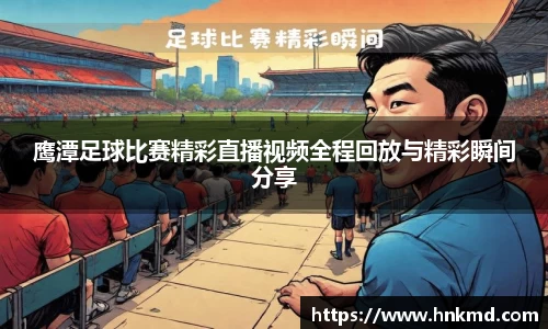 鹰潭足球比赛精彩直播视频全程回放与精彩瞬间分享