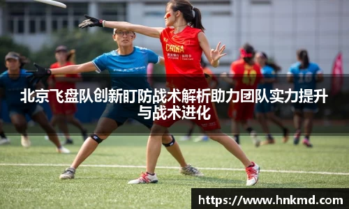 北京飞盘队创新盯防战术解析助力团队实力提升与战术进化