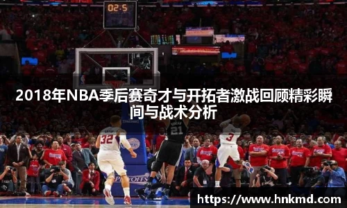 2018年NBA季后赛奇才与开拓者激战回顾精彩瞬间与战术分析
